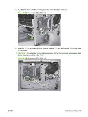 Page 18113.Pull the ECU down until the mounting  bracket is below the sheet-metal tab.
Figure 6-108   Remove the ECU (12 of 14)
14.When the ECU is removed, you must carefully  pass the FFC and wire harness through the holes
in the chassis.
CAUTION: Do not bend or fold the flat flexible cables (FFCs) during removal or installation. Also,
do not straighten pre-folds in the FFCs.
Figure 6-109   Remove the ECU (13 of 14)
ENWW Internal assemblies 169 