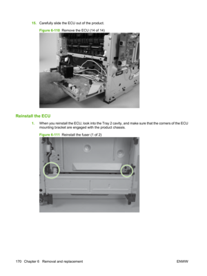 Page 18215.Carefully slide the ECU out of the product.
Figure 6-110   Remove the ECU (14 of 14)
Reinstall the ECU
1.When you reinstall the ECU, look into the Tray 2  cavity, and make sure that the corners of the ECU
mounting bracket are engaged with the product chassis.
Figure 6-111   Reinstall the fuser (1 of 2)
170 Chapter 6   Removal and replacement ENWW 