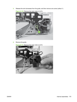 Page 1873.Release the wire harnesses from the guide, and then remove one screw (callout 1).
Figure 6-116   Remove the main motor (2 of 5)
1
4.Remove the guide.
Figure 6-117   Remove the main motor (3 of 5)
ENWW Internal assemblies 175 