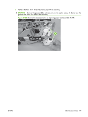 Page 1915.Remove the face-down-drive or  duplexing-paper-feed assembly.
CAUTION:Some of the gears and the solenoid arm are not captive (callout 4). Do not lose the
gears or arm when you remove the assembly.
Figure 6-123   Remove the face-down-drive or duplexing-paper-feed assembly (4 of 4)
4
ENWW Internal assemblies 179 