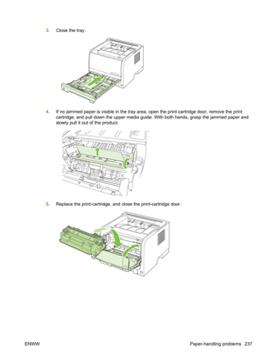 Page 2493.Close the tray.
4.If no jammed paper is visible in the tray area,  open the print-cartridge door, remove the print
cartridge, and pull down the upper media guid e. With both hands, grasp the jammed paper and
slowly pull it out of the product.
5. Replace the print-cartridge, and  close the print-cartridge door.
ENWW Paper-handling problems 237 