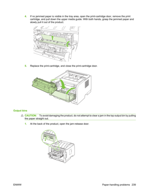 Page 2514.If no jammed paper is visible in the tray area,  open the print-cartridge door, remove the print
cartridge, and pull down the upper media guid e. With both hands, grasp the jammed paper and
slowly pull it out of the product.
5. Replace the print-cartridge, and  close the print-cartridge door.
Output bins
CAUTION:To avoid damaging the product, do not attempt to clear a jam in the top output bin by pulling
the paper straight out.
1. At the back of the product, open the jam-release door.
ENWW...