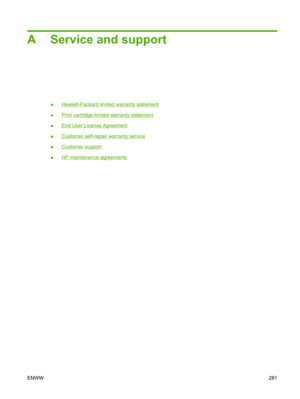 Page 293A Service and support
●Hewlett-Packard limited warranty statement
●
Print cartridge limited warranty statement
●
End User License Agreement
●
Customer self-repair warranty service
●
Customer support
●
HP maintenance agreements
ENWW 281 