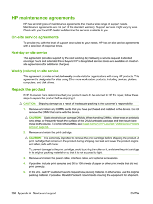 Page 300HP maintenance agreements
HP has several types of maintenance agreements that meet a wide range of support needs.
Maintenance agreements are not part of the standard  warranty. Support services might vary by area.
Check with your local HP dealer to de termine the services available to you.
On-site service agreements
To provide you with the level of support best suit ed to your needs, HP has on-site service agreements
with a selection of response times.
Next-day on-site service
This agreement provides...