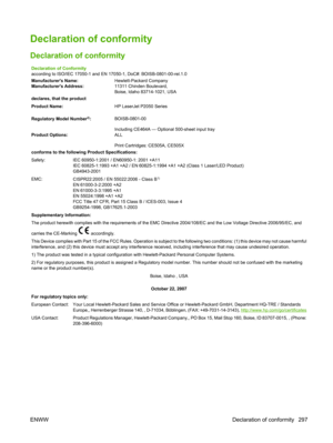 Page 309Declaration of conformity
Declaration of conformity
Declaration of Conformity
according to ISO/IEC 17050-1 and EN 17050-1, DoC#: BOISB-0801-00-rel.1.0
Manufacturers Name:Hewlett-Packard Company
Manufacturers Address: 11311 Chinden Boulevard,
Boise, Idaho 83714-1021, USA
declares, that the product
Product Name: HP LaserJet P2050 Series
   
Regulatory Model Number
2): BOISB-0801-00
Including CE464A — Optional 500-sheet input tray
Product Options: ALL
Print Cartridges: CE505A, CE505X
conforms to the...