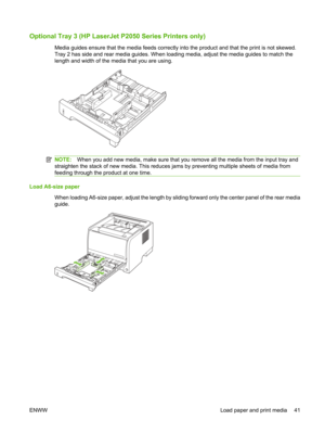 Page 53Optional Tray 3 (HP LaserJet P2050 Series Printers only)
Media guides ensure that the media feeds correctly into the product and that the print is not skewed.
Tray 2 has side and rear media guides. When loading media, adjust the media guides to match the
length and width of the media that you are using.
NOTE:When you add new media, make sure that you remove all the media from the input tray and
straighten the stack of new media. This reduces jams by preventing multiple sheets of media from
feeding...