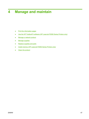 Page 594 Manage and maintain
●Print the information pages
●
Use the HP ToolboxFX software (HP LaserJet P2050 Series Printers only)
●
Manage a network product
●
Manage supplies
●
Replace supplies and parts
●
Install memory (HP LaserJet P2050 Series Printers only)
●
Clean the product
ENWW 47 