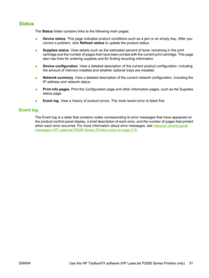 Page 63Status
The Status  folder contains links to the following main pages:
● Device status
. This page indicates product conditions such as a jam or an empty tray. After you
correct a problem, click  Refresh status to update the product status.
● Supplies status
. View details such as the estimated percent of toner remaining in the print
cartridge and the number of pages that have been printed with the current print cartridge. This page
also has links for ordering supplies and for finding recycling...