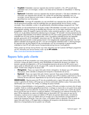 Page 109
 
Technical support  109 
•
 
Verplicht:  Onderdelen waarvoor reparatie door de kl ant verplicht is. Als u HP verzoekt deze 
onderdelen voor u te vervangen, worden u voor deze service reiskosten en arbeidsloon in rekening 
gebracht. 
•  Optioneel:  Onderdelen waarvoor reparatie door de klan t optioneel is. Ook deze onderdelen zijn 
ontworpen voor reparatie door de klant. Als u echter HP verzoekt deze onderdelen voor u te 
vervangen, kunnen daarvoor extra kosten in reke ning worden gebracht, afhankelijk...