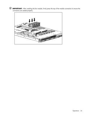 Page 24
 
Operations 24 
   IMPORTANT:   After installing the fan module, firmly press  the top of the module connectors to ensure the 
connectors are seated properly. 
  