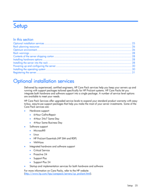 Page 25
 
Setup 25 
Setup 
In this section 
Optional installa tion services ........................................................................\
......................... .................. 25 
Rack planning  resources ........................................................................\
................................ ................. 26 
Optimum envi ronment........................................................................\
.................................... ................. 26 
Rack...