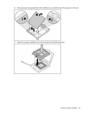 Page 34
 
Hardware options  installation 34 
8.
 
If the processor has separated from the installation  tool, carefully re-insert the processor in the tool. 
 
9. Align the processor installation tool wi th the socket and install the processor. 
  