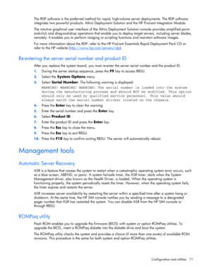 Page 71
 
Configuration and utilities  71 
The RDP software is the preferred method for rapid,  high-volume server deployments. The RDP software 
integrates two powerful products:  Altiris Deployment Solution and the HP ProLiant Integration Module. 
The intuitive graphical user interface of the Altiris De ployment Solution console provides simplified point-
and-click and drag-and-drop operations that enable you  to deploy target servers, including server blades, 
remotely. It enables you to perform imaging or...