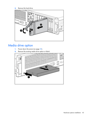 Page 45
 
Hardware options  installation 45 
3.
 
Remove the hard drive. 
  
Media drive option 
1. Power down the server (on page  20).  
2. Remove the existing media drive option or blank. 
  