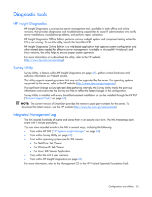 Page 65
 
Configuration and utilities  65 
Diagnostic tools 
HP Insight Diagnostics 
HP Insight Diagnostics is a proactive server manage ment tool, available in both offline and online 
versions, that provides diagnostics  and troubleshooting capabilities to a ssist IT administrators who verify 
server installations, troubleshoot pr oblems, and perform repair validation. 
HP Insight Diagnostics Offline Edition performs vari ous in-depth system and component testing while the 
OS is not running. To run this...