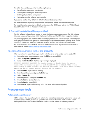 Page 60 
Software and configuration utilities  60 
The utility also provides support for the following functions: 
• Reconfiguring one or more logical drives 
• Viewing the current logical drive configuration 
• Deleting a logical drive configuration 
• Setting the controller to be the boot controller 
If you do not use the utility, ORCA will default to the standard configuration. 
For more information regarding array controller configuration, refer to the controller user guide. 
For more information regarding...