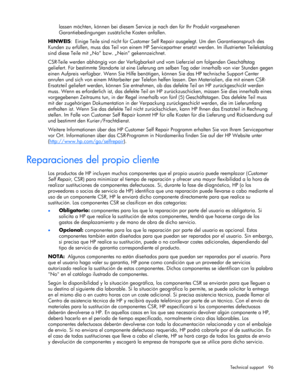 Page 96 
Technical support  96 
lassen möchten, können bei diesem Service je nach den für Ihr Produkt vorgesehenen 
Garantiebedingungen zusätzliche Kosten anfallen. 
HINWEIS:  Einige Teile sind nicht für Customer Self Repair ausgelegt. Um den Garantieanspruch des 
Kunden zu erfüllen, muss das Teil von einem HP Servicepartner ersetzt werden. Im illustrierten Teilekatalog 
sind diese Teile mit „No“ bzw. „Nein“ gekennzeichnet. 
CSR-Teile werden abhängig von der Verfügbarkeit und vom Lieferziel am folgenden...
