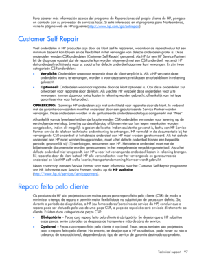 Page 97 
Technical support  97 
Para obtener más información acerca del programa de Reparaciones del propio cliente de HP, póngase 
en contacto con su proveedor de servicios local. Si está interesado en el programa para Norteamérica, 
visite la página web de HP siguiente (http://www.hp.com/go/selfrepair
). 
Customer Self Repair 
Veel onderdelen in HP producten zijn door de klant zelf te repareren, waardoor de reparatieduur tot een 
minimum beperkt kan blijven en de flexibiliteit in het vervangen van defecte...