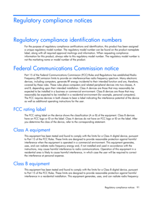 Page 91
 
Regulatory compliance notices  91 
Regulatory compliance notices 
Regulatory compliance identification numbers 
For the purpose of regulatory compliance certifications  and identification, this product has been assigned 
a unique regulatory model number. The regulatory mo del number can be found on the product nameplate 
label, along with all required approval markings  and information. When requesting compliance 
information for this product, always refer to this re gulatory model number. The...