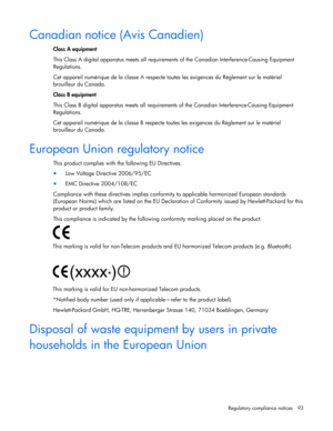 Page 93
 
Regulatory compliance notices  93 
Canadian notice (Avis Canadien) 
Class A equipment  
This Class A digital apparatus meets all requirements  of the Canadian Interference-Causing Equipment 
Regulations. 
Cet appareil numérique de la classe A respecte tout es les exigences du Règlement sur le matériel 
brouilleur du Canada. 
Class B equipment  
This Class B digital apparatus meets all requirements  of the Canadian Interference-Causing Equipment 
Regulations. 
Cet appareil numérique de la classe B...