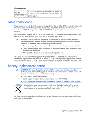 Page 95
 
Regulatory compliance notices  95 
Class B equipment  
  
Laser compliance 
This product may be provided with an optical storage  device (that is, CD or DVD drive) and/or fiber optic 
transceiver. Each of these devices  contains a laser that is classified as a Class 1 Laser Product in 
accordance with US FDA regulations and the IEC 60 825-1. The product does not emit hazardous laser 
radiation. 
Each laser product complies with 21 CFR 1040.10 and  1040.11 except for deviations pursuant to Laser...