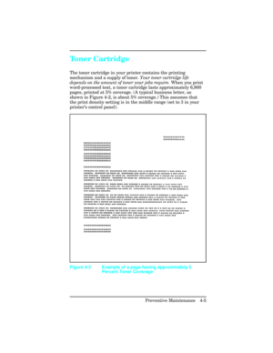 Page 101Toner Cartridge   
The toner cartridge in your printer contains the printing
mechanism and a supply of toner. Your toner cartridge life
depends on the amount of toner your jobs require. When you print
word-processed text, a toner cartridge lasts approximately 6,800
pages, printed at 5% coverage. (A typical business letter, as
shown in Figure 4-2, is about 5% coverage.) This assumes that
the print density setting is in the middle range (set to 3 in your
printer’s control panel).  
Figure 4-2 Example of a...