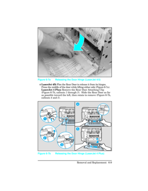 Page 1634LaserJet 4/5: Flex the Rear Door to release it from its hinges.
Press the middle of the door while lifting either side (Figure 6-7a).
LaserJet 4 Plus: Remove the Rear Door Attaching Clip
(Figure 6-7b, callouts 1 through 3).  Slide the Rear Door as far
as possible toward the left, then rotate to remove (Figure 6-7b,
callouts 4 and 5).
Figure 6-7a Releasing the Door Hinge (LaserJet 4/5)
1
2
3
A
B
5
4
Figure 6-7b Releasing the Door Hinge (LaserJet 4 Plus)
Removal and Replacement  6-9 