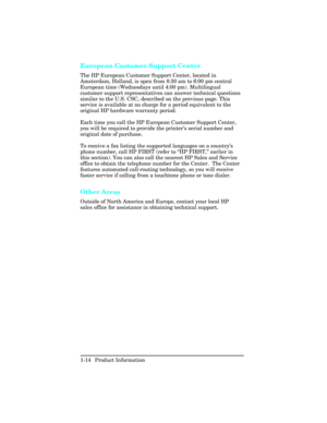 Page 28European Customer Support Center 
The HP European Customer Support Center, located in
Amsterdam, Holland, is open from 8:30 am to 6:00 pm central
European time (Wednesdays until 4:00 pm). Multilingual
customer support representatives can answer technical questions
similar to the U.S. CSC, described on the previous page. This
service is available at no charge for a period equivalent to the
original HP hardware warranty period.
Each time you call the HP European Customer Support Center,
you will be...