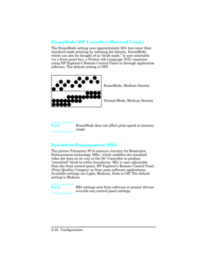 Page 52EconoMode (HP LaserJet 4 Plus and 5 only)
The EconoMode setting uses approximately 50% less toner than
standard mode printing by reducing dot density. EconoMode,
which can also be thought of as “draft mode,” is user selectable
via a front panel key, a Printer Job Language (PJL) sequence
using HP Explorer’s Remote Control Panel or through application
software. The default setting is OFF.
 EconoMode, Medium Density
 Normal Mode, Medium Density
Note EconoMode does not affect print speed or memory
usage....