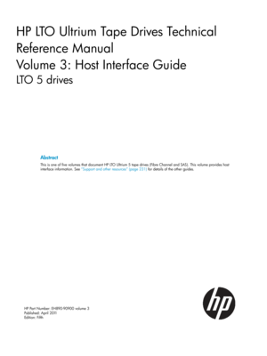 Page 1HPLTOUltriumTapeDrivesTechnical
ReferenceManual
Volume3:HostInterfaceGuide
LTO5drives
Abstract
ThisisoneoffivevolumesthatdocumentHPLTOUltrium5tapedrives(FibreChannelandSAS).Thisvolumeprovideshostinterfaceinformation.See“Supportandotherresources”(page231)fordetailsoftheotherguides.
HPPartNumber:EH890-90900volume3Published:April2011Edition:Fifth 