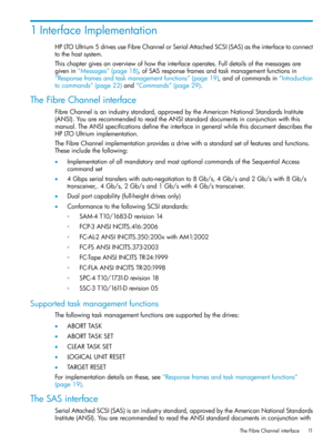 Page 111InterfaceImplementation
HPLTOUltrium5drivesuseFibreChannelorSerialAttachedSCSI(SAS)astheinterfacetoconnect
tothehostsystem.
Thischaptergivesanoverviewofhowtheinterfaceoperates.Fulldetailsofthemessagesare
givenin“Messages”(page18),ofSASresponseframesandtaskmanagementfunctionsin
“Responseframesandtaskmanagementfunctions”(page19),andofcommandsin“Introduction
tocommands”(page22)and“Commands”(page29).
TheFibreChannelinterface
FibreChannelisanindustrystandard,approvedbytheAmericanNationalStandardsInstitute...