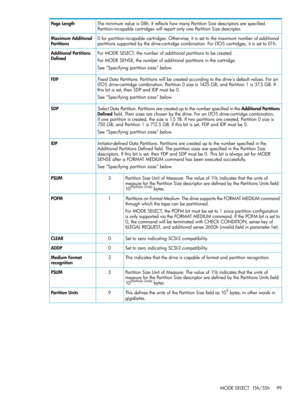 Page 99Theminimumvalueis08h.ItreflectshowmanyPartitionSizedescriptorsarespecified.
Partition-incapablecartridgeswillreportonlyonePartitionSizedescriptor.
PageLength
0forpartition-incapablecartridges.Otherwise,itissettothemaximumnumberofadditional
partitionssupportedbythedrive-cartridgecombination.ForLTO5cartridges,itissetto01h.
MaximumAdditional
Partitions
ForMODESELECT,thenumberofadditionalpartitionstobecreated.
ForMODESENSE,thenumberofadditionalpartitionsinthecartridge.
See“Specifyingpartitionsizes”below....