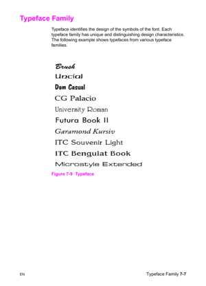 Page 117ENTypeface Family 7-7
Typeface Family    
Typeface identifies the design of the symbols of the font. Each 
typeface family has unique and distinguishing design characteristics. 
The following example shows typefaces from various typeface 
families.
Figure 7-9 Typeface 