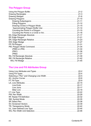 Page 23ENContents-11
The Polygon Group
Using the Polygon Buffer . . . . . . . . . . . . . . . . . . . . . . . . . . . . . . . . . . . . . . . . . . . . .21-2
Drawing Rectangles  . . . . . . . . . . . . . . . . . . . . . . . . . . . . . . . . . . . . . . . . . . . . . . . .21-3
Drawing Wedges . . . . . . . . . . . . . . . . . . . . . . . . . . . . . . . . . . . . . . . . . . . . . . . . . . .21-6
Drawing Polygons . . . . . . . . . . . . . . . . . . . . . . . . . . . . . . . . . . . . . . . . . . . . . . . ....