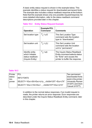 Page 34616-4   Status ReadbackEN
A basic entity status request is shown in the example below. This 
example identifies a status request for downloaded permanent fonts. 
The example also includes a status readback response at the bottom. 
Note that this example shows only one possible request/response; for 
more detailed information, refer to the status readback command 
descriptions provided later in this chapter.
In addition to the normal status responses, if an invalid request is 
made, the printer returns an...