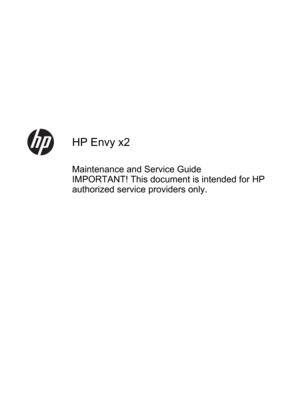 Page 1HP Envy x2
Maintenance and Service Guide
IMPORTANT! This document is intended for HP
authorized service providers only. 