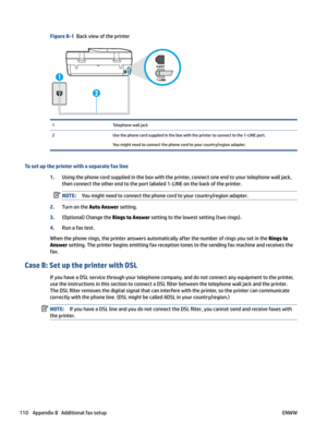 Page 116FigureB-1Backviewoftheprinter1Telephonewalljack2Usethephonecordsuppliedintheboxwiththeprintertoconnecttothe1-LINEport.
Youmightneedtoconnectthephonecordtoyourcountry/regionadapter.
Tosetuptheprinterwithaseparatefaxline
1.Usingthephonecordsuppliedintheboxwiththeprinter,connectoneendtoyourtelephonewalljack,thenconnecttheotherendtotheportlabeled1-LINEonthebackoftheprinter....