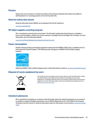 Page 99Plastics
Plasticpartsover25gramsaremarkedaccordingtointernationalstandardsthatenhancetheabilitytoidentifyplasticsforrecyclingpurposesattheendofproductlife.
Materialsafetydatasheets
Materialsafetydatasheets(MSDS)canbeobtainedfromtheHPwebsiteat:
www.hp.com/go/msds
HPinkjetsuppliesrecyclingprogram
HPiscommittedtoprotectingtheenvironment.TheHPInkjetSuppliesRecyclingProgramisavailablein...
