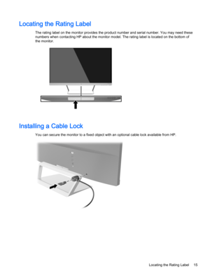 Page 21Locating the Rating Label
The rating label on the monitor provides the product number and serial number. You may need these 
numbers when contacting HP about the monitor model. The rating label is located on the bottom of 
the monitor.
Installing a Cable Lock
You can secure the monitor to a fixed object with an optional cable lock available from HP.
Locating the Rating Label15   