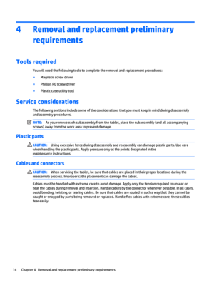 Page 204Removal and replacement preliminary requirements
Tools required
You will need the following tools to complete the removal and replacement procedures:
●Magnetic screw driver
●Phillips P0 screw driver
●Plastic case utility tool
Service considerations
The following sections include some of the considerations that you must keep in mind during disassembly 
and assembly procedures.
NOTE:As you remove each subassembly from the tablet, place the subassembly (and all accompanying 
screws) away from the work area...