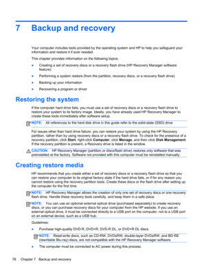 Page 867 Backup and recovery
Your computer includes tools provided by the operating system and HP to help you safeguard your
information and restore it if ever needed.
This chapter provides information on the following topics:
●Creating a set of recovery discs or a recovery flash drive (HP Recovery Manager software
feature)
●Performing a system restore (from the partition, recovery discs, or a recovery flash drive)
●Backing up your information
●Recovering a program or driver
Restoring the system
If the computer...