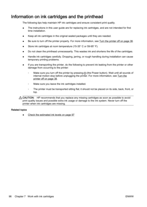 Page 112Information on ink cartridges and the printhead
The following tips help maintain HP ink cartridges and ensure consistent print quality.
● The instructions in this user guide are for replacing ink cartr
idges, and are not intended for first
time installation.
● Keep all ink cartridges in the or
iginal sealed packages until they are needed.
● Be sure to turn off the printer properly. For more information,
 see 
Turn the printer off on page 38.
● Store ink cartridges at room tem
perature (15-35° C or 59-95°...