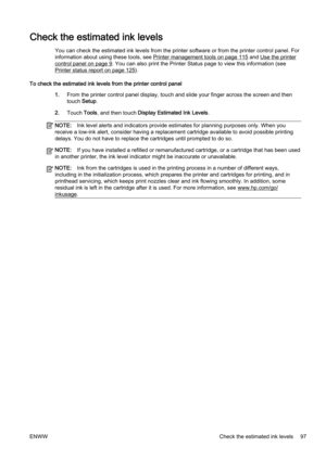 Page 113Check the estimated ink levels
You can check the estimated ink levels from the printer software or from the printer control panel. For
information about using these tools, see 
Printer management tools on page 115 and Use the printer
control panel on page 9. You can also print the Printer Status page to view this info rmation (see
Printer status report on page 125).
To check the estimated ink levels  from the printer control panel
1. From the printer contr ol panel display, touch and slide your finger...