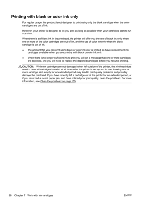 Page 114Printing with black or color ink only
For regular usage, this product is not designed to print using only the black cartridge when the color
cartridges are out of ink.
However, your printer is designed to let you print as long as possible when your cartridges start to run
out of ink.
When there is sufficient ink in  the printhead, the printer will offer you the use of black ink only when
one or more of the color cartrid ges are out of ink, and the use of color ink only when the black
cartridge is out of...