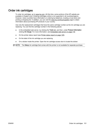 Page 117Order ink cartridges
To order ink cartridges, go to www.hp.com. (At this time, some portions of the HP website are
available in English only.) Ordering cartridges online is not s upported in all countries/regions.
However, many countrie s have information on ordering by telepho ne, locating a local store and
printing a shopping list. In addition, you can visit the 
www.hp.com/buy/supplies page to obtain
information about purchasing  HP products in your country.
Use only the replacement cartridge s that...