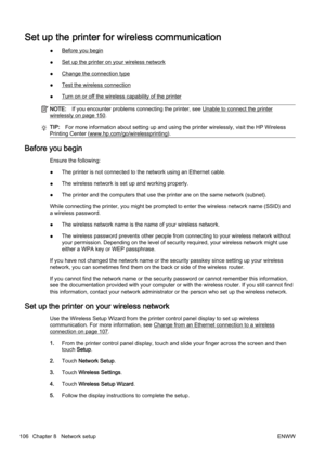 Page 122Set up the printer for wireless communication
●Before you begin
●
Set up the printer on your wireless network
●
Change the connection type
●
Test the wireless connection
●
Turn on or off the  wireless capability of the printer
NOTE:If you encounter problems co nnecting the printer, see Unable to connect the printer
wirelessly on page 150.
TIP:For more information about setting  up and using the printer wirelessly, visit the HP Wireless
Printing Center (
www.hp.com/go/wirelessprinting).
Before you begin...