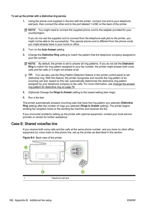 Page 204To set up the printer with a distinctive ring service1.Using the phone cord supplied in the box with the printer, conn ect one end to your telephone
wall jack, then connect the oth er end to the port labeled 1-LINE on the back of the printer.
NOTE:You might need to connect the supplied phone cord to the adapte r provided for your
country/region.
If you do not use the supplied cord to connect from the telepho ne wall jack to the printer, you
might not be able to fax successf ully. This special phone cord...