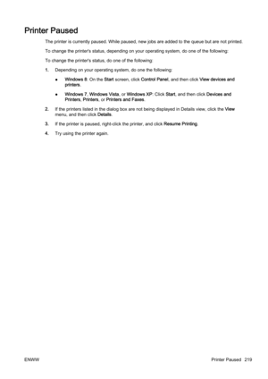 Page 235Printer Paused
The printer is currently paused. While paused, new jobs are added to the queue but are not printed.
To change the printer's status, depending on your operating system, do one of the following:
To change the printer's stat us, do one of the following:
1. Depending on your operating system, do one the following:
● Windows 8: On the 
Start screen, click  Control Panel, and then click  View devices and
printers .
● Windows 7, 
Windows Vista , or Windows XP: Click  Start, and then click...