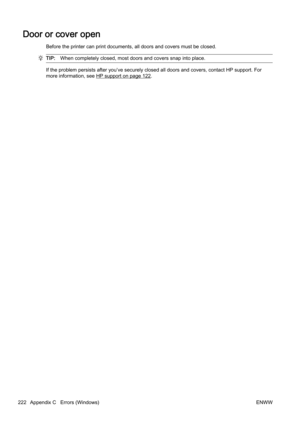 Page 238Door or cover open
Before the printer can print documents, all doors and covers must be closed.
TIP:When completely closed, most door s and covers snap into place.
If the problem persists after you’ve securely closed all doors  and covers, contact HP support. For
more information, see 
HP support on page 122.
222 Appendix C   Errors (Windows) ENWW 