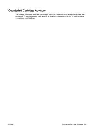 Page 247Counterfeit Cartridge Advisory
The installed cartridge is not a new, genuine HP cartridge. Con tact the store where this cartridge was
purchased. To report suspected fraud, visit HP at 
www.hp.com/go/anticounterfeit. To continue using
the cartridge, click  Continue.
ENWW Counterfeit Cartridge Advisory 231 